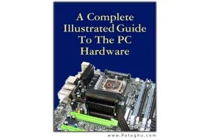 کاملترین کتاب آموزش سخت افزار های کامپیوتری A Complete Illustrated Guide To The PC Hardware