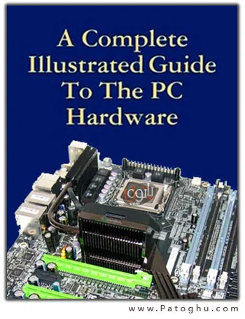 کاملترین کتاب آموزش سخت افزار های کامپیوتری A Complete Illustrated Guide To The PC Hardware